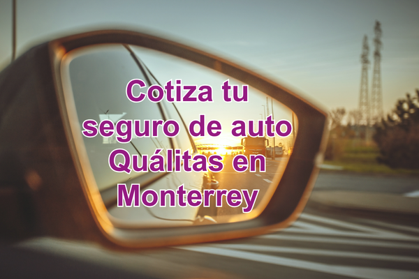 Cotiza tu seguro de auto Quálitas en Monterrey